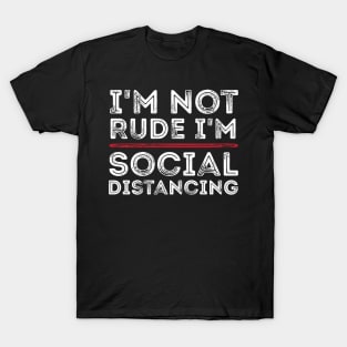 I'm Not Rude I'm Social Distancing Funny Quarantine Quotes T-Shirt